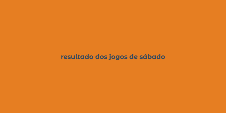 resultado dos jogos de sábado