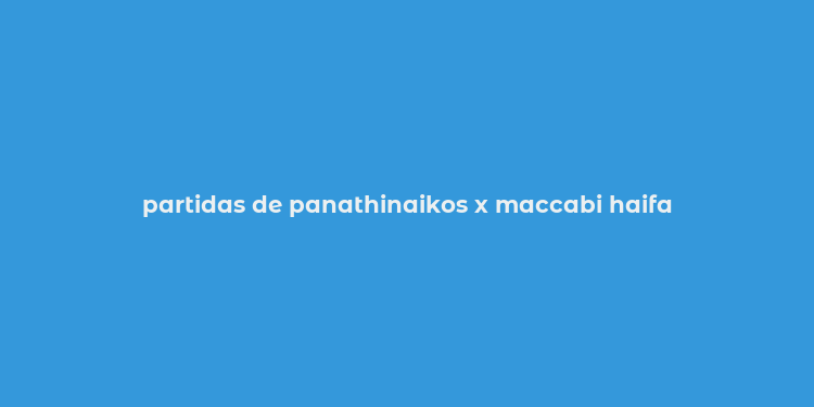 partidas de panathinaikos x maccabi haifa