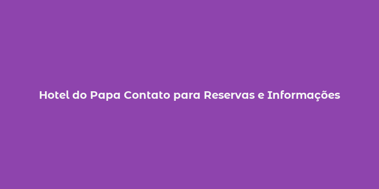 Hotel do Papa Contato para Reservas e Informações