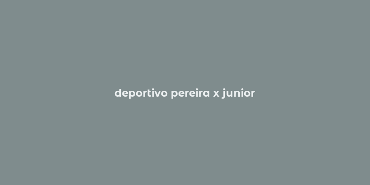 deportivo pereira x junior