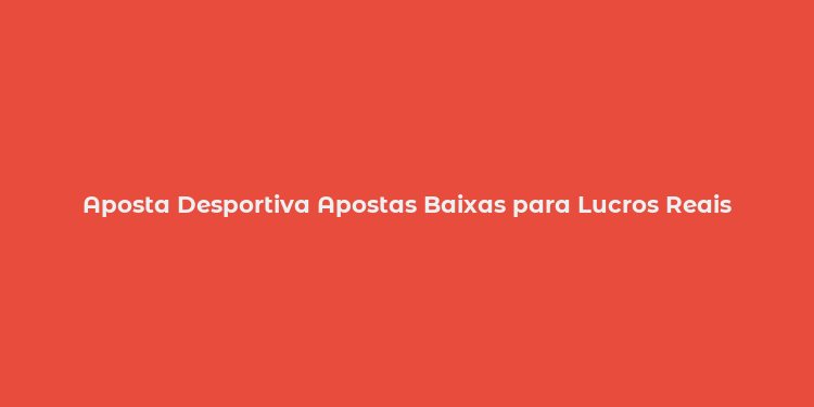 Aposta Desportiva Apostas Baixas para Lucros Reais