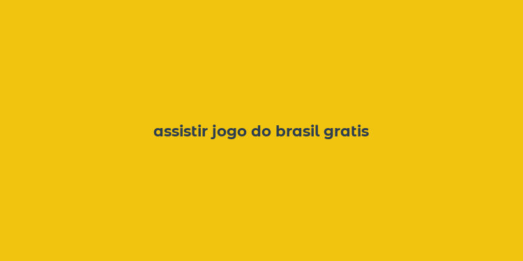 assistir jogo do brasil gratis