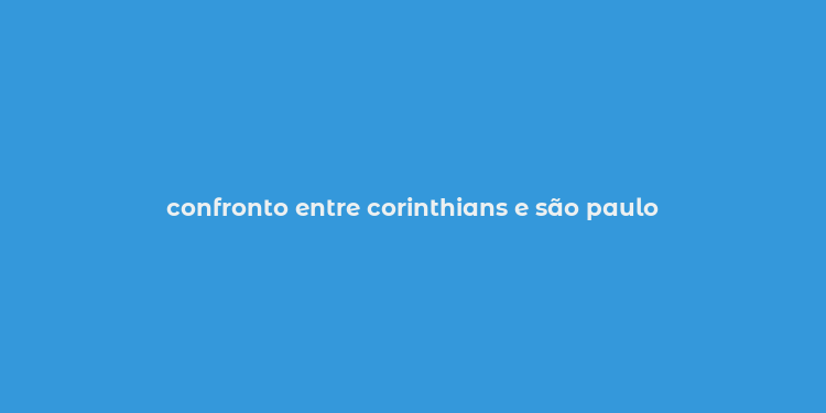 confronto entre corinthians e são paulo