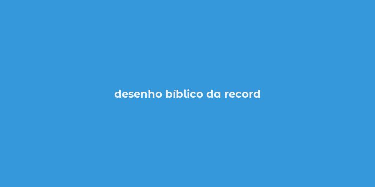 desenho bíblico da record