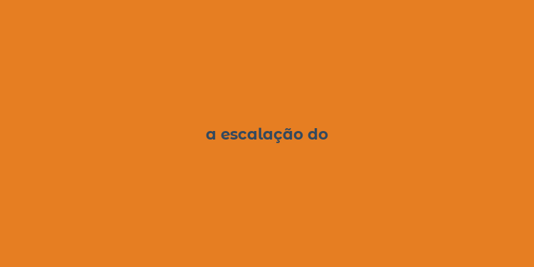 a escalação do