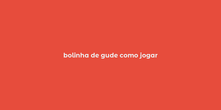 bolinha de gude como jogar