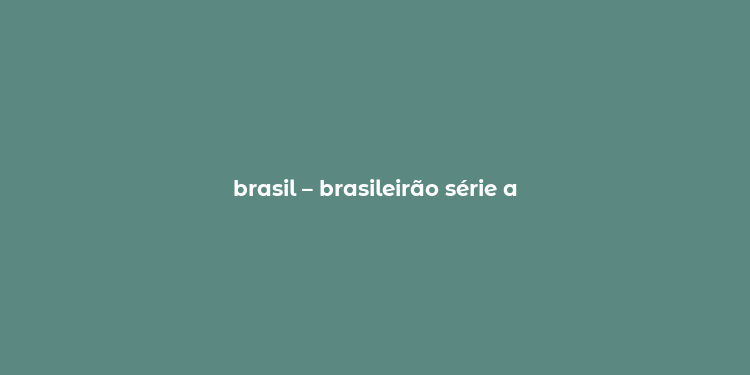 brasil – brasileirão série a