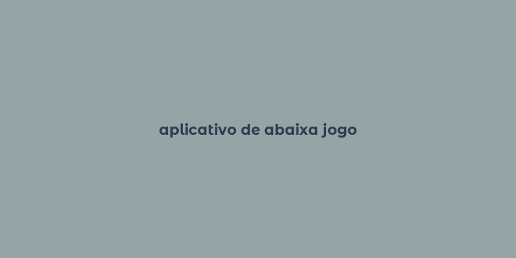 aplicativo de abaixa jogo