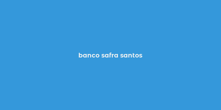 banco safra santos