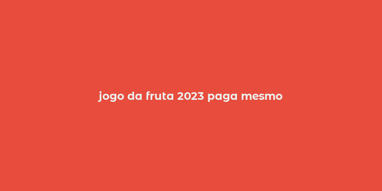 jogo da fruta 2023 paga mesmo