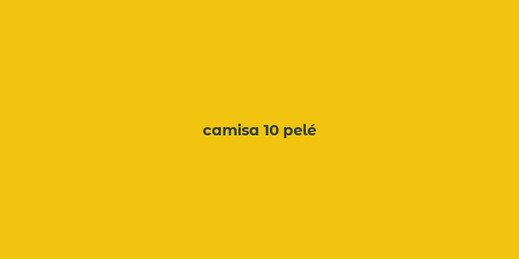 camisa 10 pelé