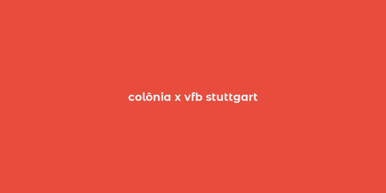 colônia x vfb stuttgart