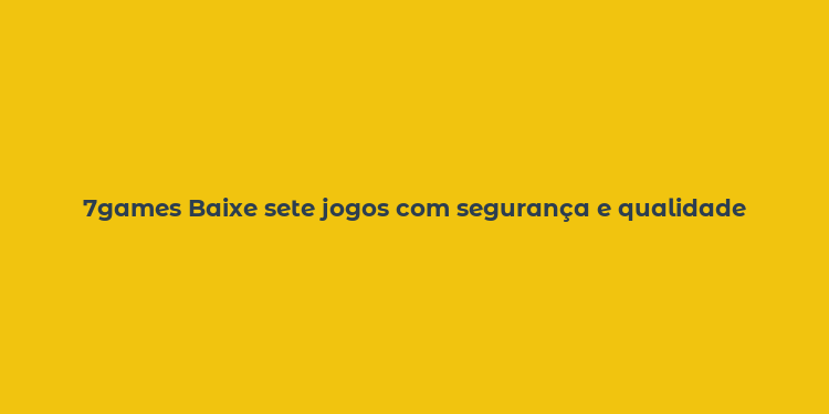 7games Baixe sete jogos com segurança e qualidade