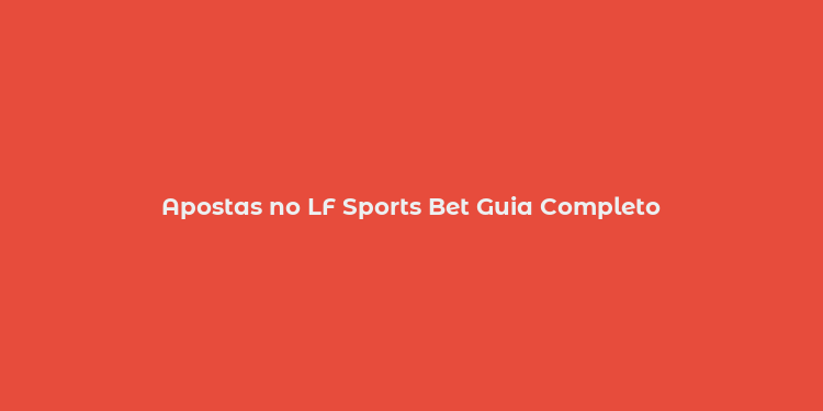 Apostas no LF Sports Bet Guia Completo