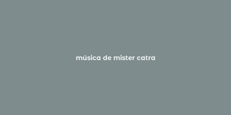 música de mister catra