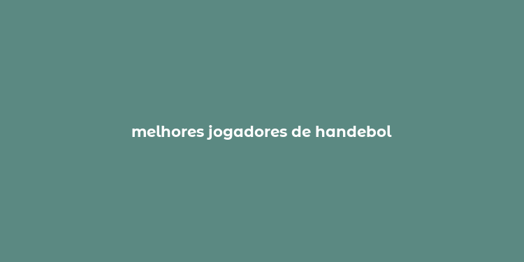 melhores jogadores de handebol