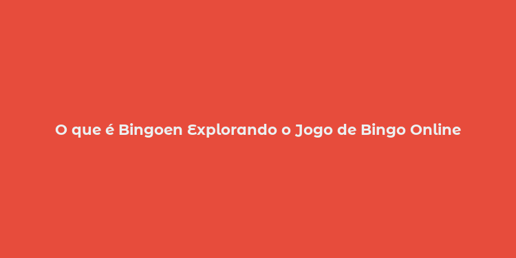 O que é Bingoen Explorando o Jogo de Bingo Online