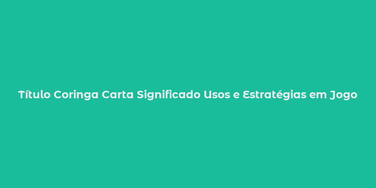 Título Coringa Carta Significado Usos e Estratégias em Jogos de Cartas