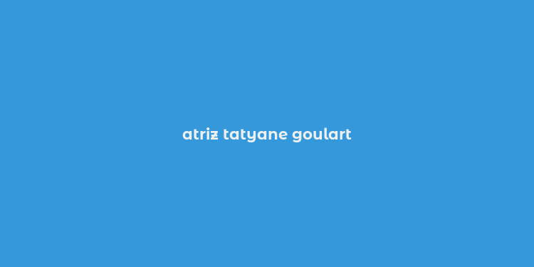 atriz tatyane goulart