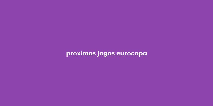 proximos jogos eurocopa