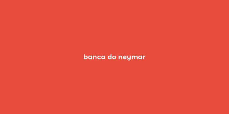 banca do neymar