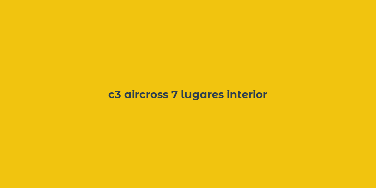 c3 aircross 7 lugares interior