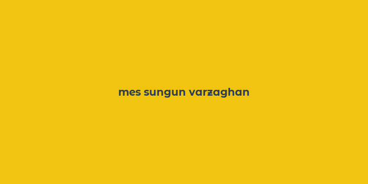 mes sungun varzaghan