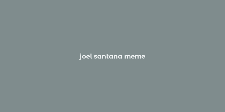 joel santana meme