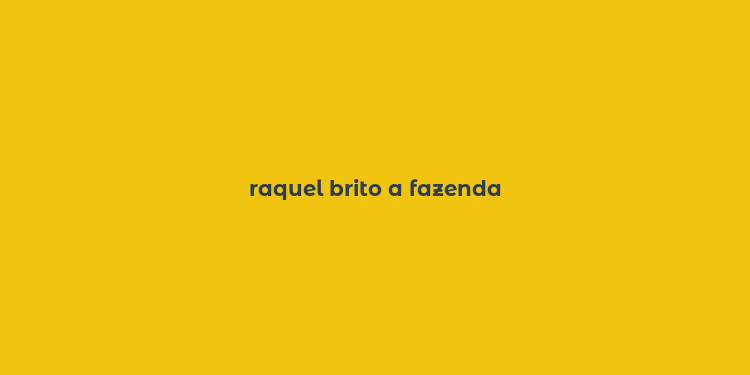 raquel brito a fazenda