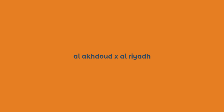 al akhdoud x al riyadh