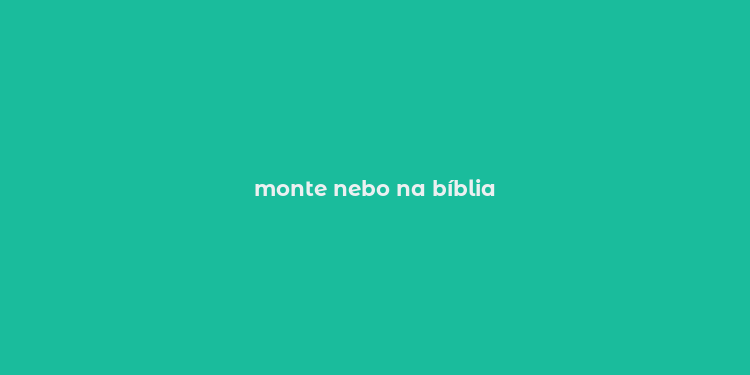 monte nebo na bíblia