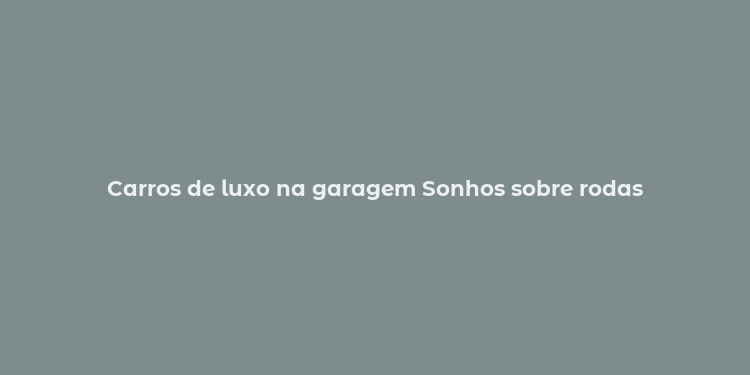 Carros de luxo na garagem Sonhos sobre rodas