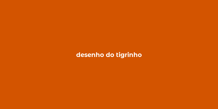 desenho do tigrinho