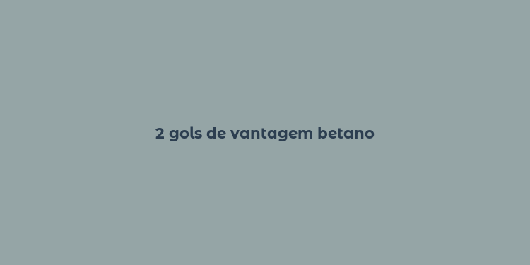 2 gols de vantagem betano