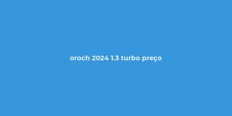 oroch 2024 1.3 turbo preço