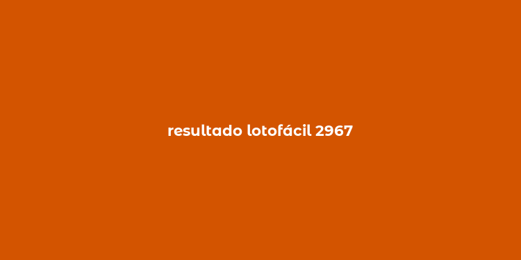 resultado lotofácil 2967