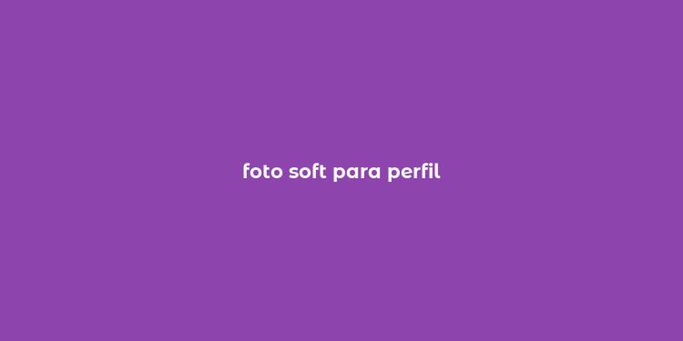 foto soft para perfil