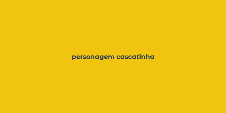 personagem cascatinha