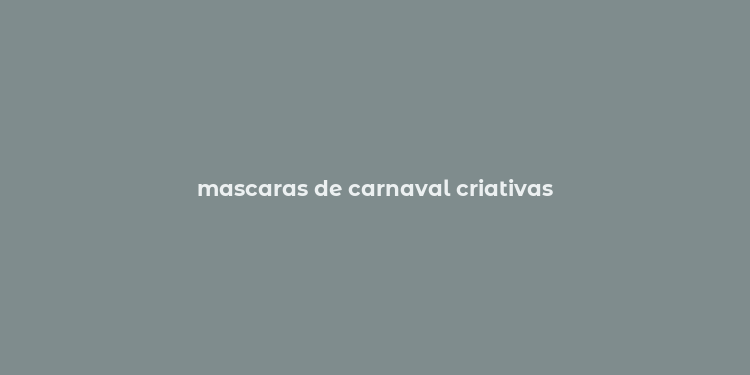 mascaras de carnaval criativas