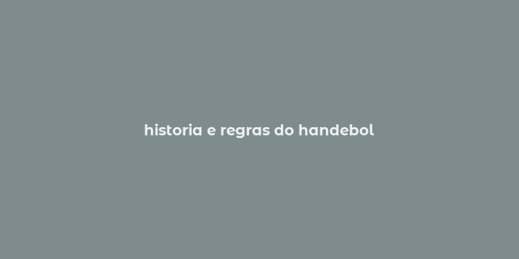 historia e regras do handebol