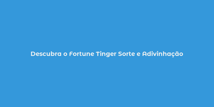 Descubra o Fortune Tinger Sorte e Adivinhação