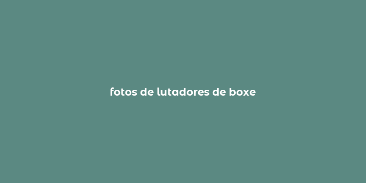 fotos de lutadores de boxe