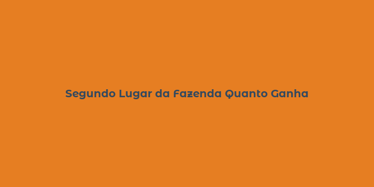 Segundo Lugar da Fazenda Quanto Ganha