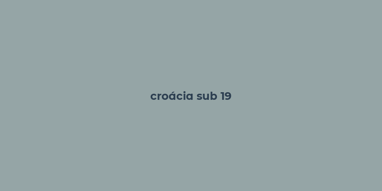 croácia sub 19