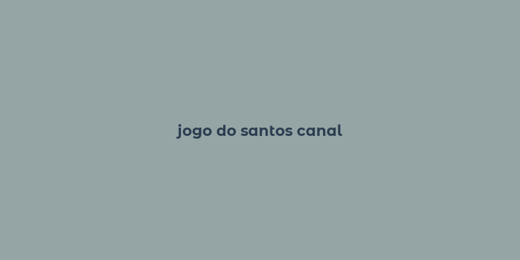 jogo do santos canal