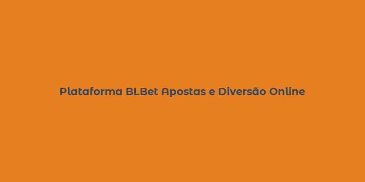 Plataforma BLBet Apostas e Diversão Online