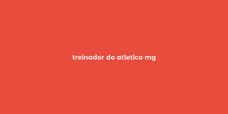 treinador do atletico mg