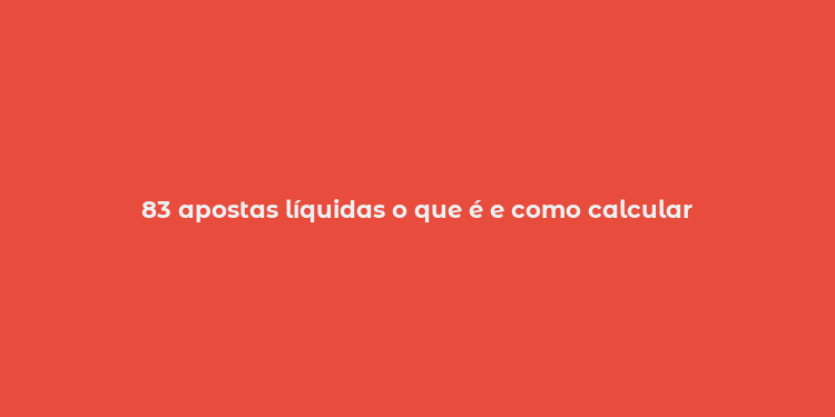 83 apostas líquidas o que é e como calcular