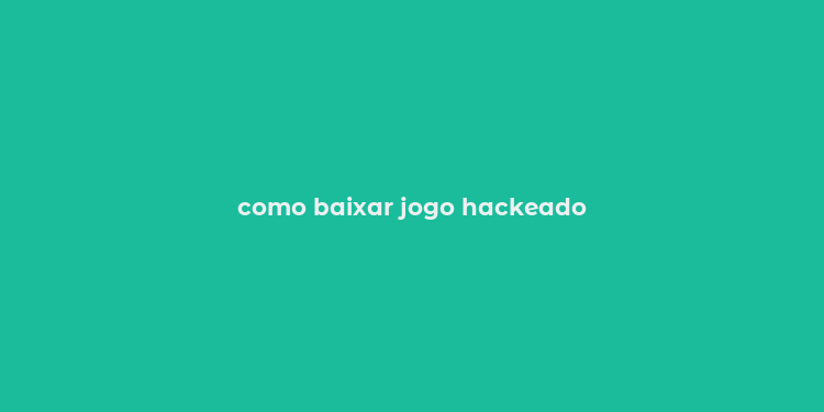 como baixar jogo hackeado