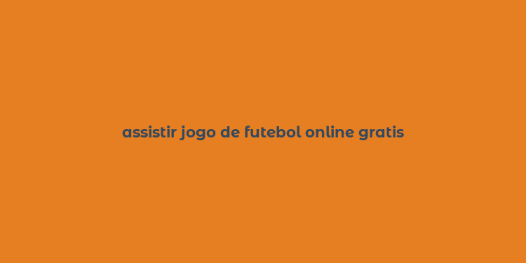 assistir jogo de futebol online gratis